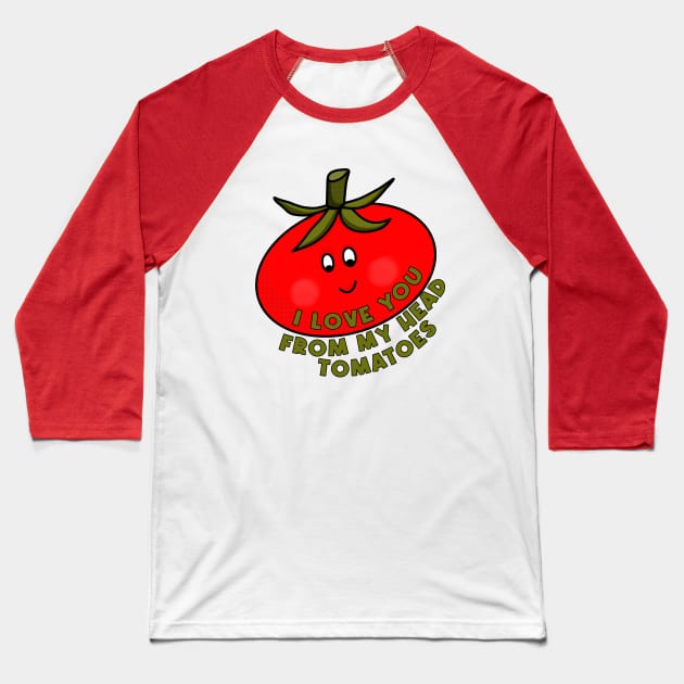 I Love You From My Head Tomatoes Baseball T-Shirt by DiegoCarvalho